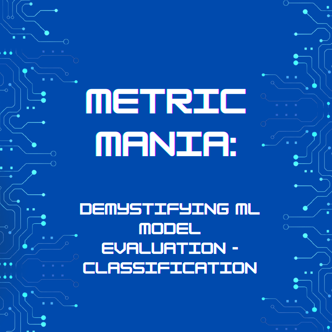 Metric Mania: Demystifying ML Model Evaluation – Classification