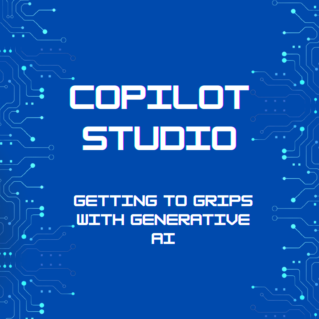 Copilot Studio- Getting to grips with Generative AI