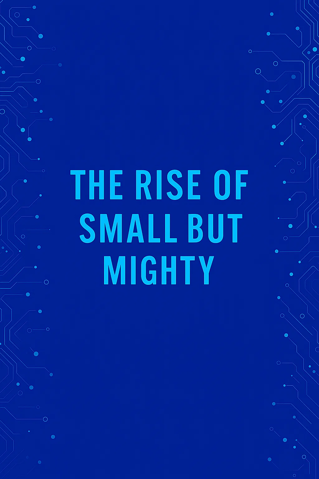 The Rise of Small but Mighty: Why Tiny AI Models Are the Next Big Thing